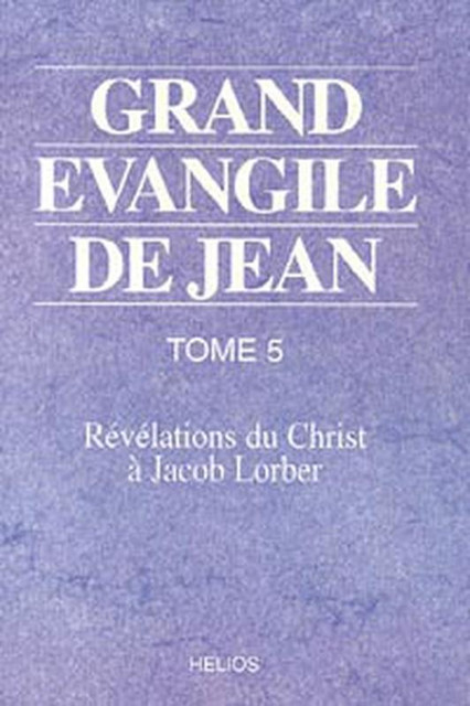 Grand évangile de Jean - Tome 5 - Jacob Lorber - Hélios