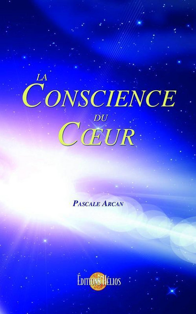 La Conscience du Coeur - Pascale Arcan - Hélios