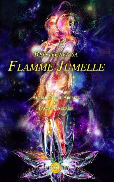 Réintégrer sa Flamme Jumelle - Aurélie Pech d'Arcadie, Pascal d'Arcadie - Hélios